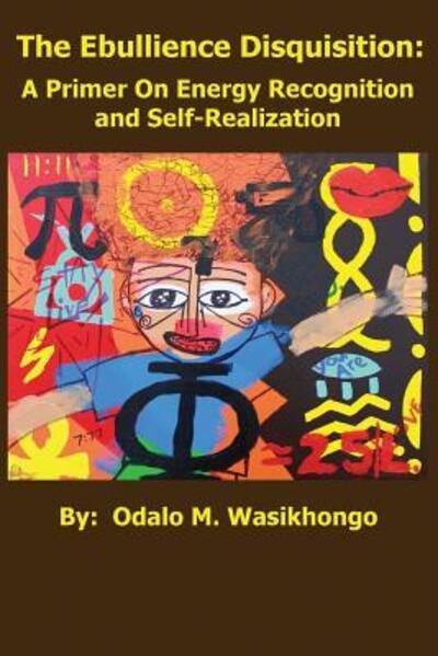 The Ebullience Disquisition : A Primer On Energy Recognition and Self Realization : A Primer On Energy Recognition - Odalo M Wasikhongo - Böcker - WasiWorks Studio LLC - 9780984520312 - 19 november 2016