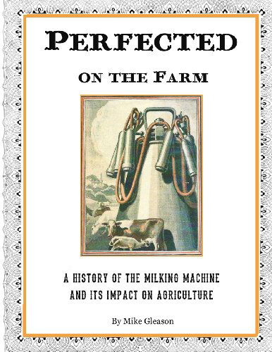 Cover for Mike Gleason · Perfected on the Farm: a History of the Milking Machine in America (Paperback Book) (2012)