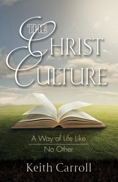 The Christ Culture: a Way of Life Like No Other - Keith Carroll - Books - Relate to God Ministries - 9780986092312 - March 21, 2015