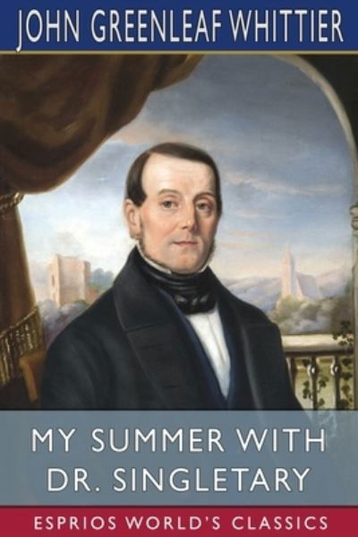 Cover for John Greenleaf Whittier · My Summer With Dr. Singletary (Esprios Classics) (Paperback Book) (2024)