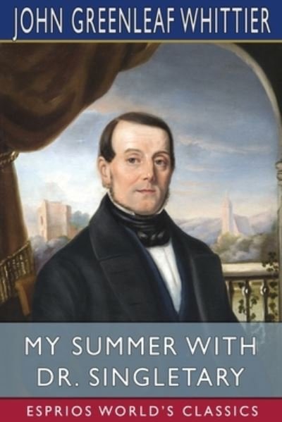Cover for John Greenleaf Whittier · My Summer With Dr. Singletary (Esprios Classics) (Pocketbok) (2024)