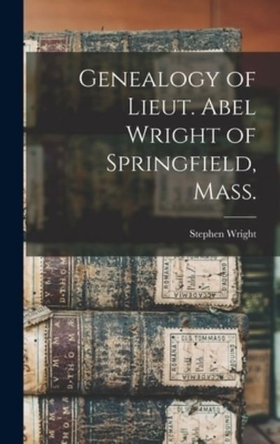 Cover for Stephen Wright · Genealogy of Lieut. Abel Wright of Springfield, Mass. (Hardcover bog) (2021)