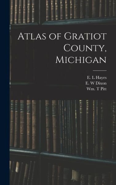 Cover for E L Hayes · Atlas of Gratiot County, Michigan (Hardcover bog) (2021)