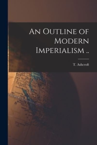 Cover for T (Thomas) B 1890 Ashcroft · An Outline of Modern Imperialism .. (Pocketbok) (2021)