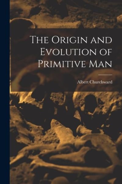 Cover for Albert Churchward · Origin and Evolution of Primitive Man (Bok) (2022)