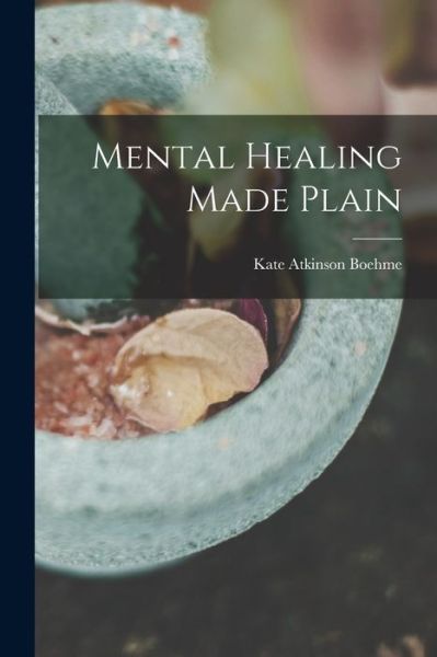 Cover for Kate Atkinson Boehme · Mental Healing Made Plain (Book) (2022)