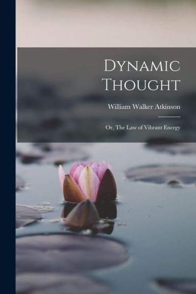 Cover for William Walker Atkinson · Dynamic Thought; or, the Law of Vibrant Energy (Bok) (2022)