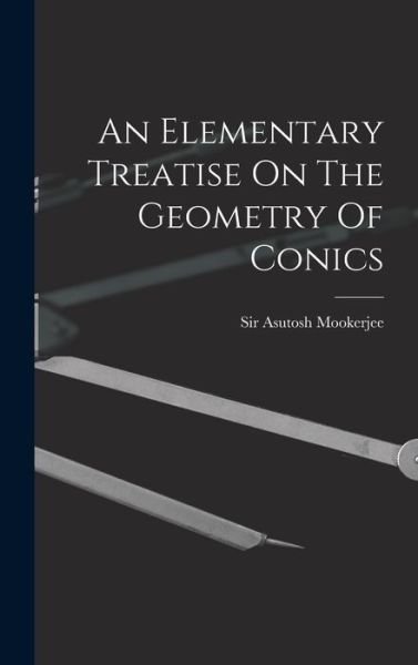 Cover for Asutosh Mookerjee · Elementary Treatise on the Geometry of Conics (Book) (2022)