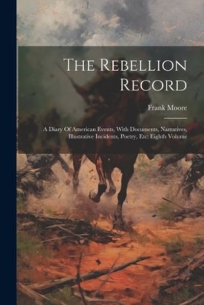 Cover for Frank Moore · Rebellion Record : A Diary of American Events, with Documents, Narratives, Illustrative Incidents, Poetry, etc (Buch) (2023)
