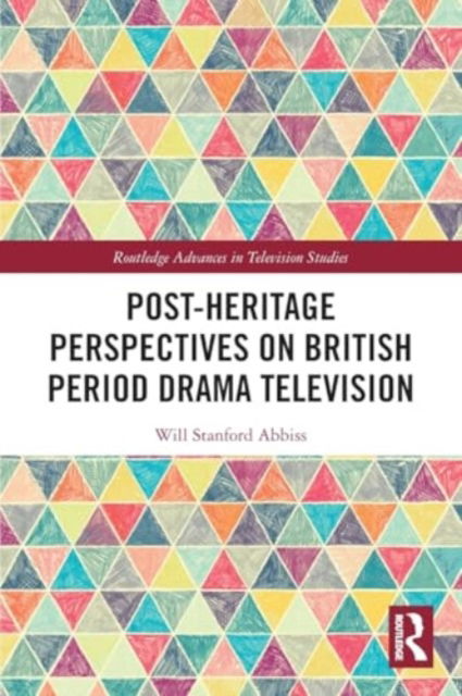 Post-heritage Perspectives on British Period Drama Television - Routledge Advances in Television Studies - Will Abbiss - Böcker - Taylor & Francis Ltd - 9781032170312 - 28 november 2024