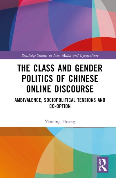 Cover for Huang, Yanning (Xi’an-Jiaotong Liverpool University, China) · The Class and Gender Politics of Chinese Online Discourse: Ambivalence, Sociopolitical Tensions and Co-option - Routledge Studies in New Media and Cyberculture (Inbunden Bok) (2024)