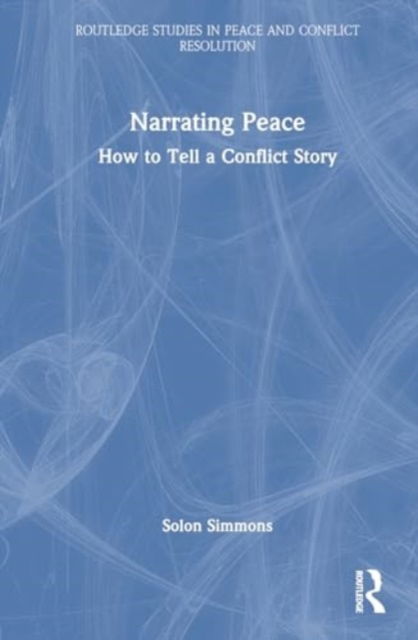 Cover for Simmons, Solon (George Mason University, USA) · Narrating Peace: How to Tell a Conflict Story - Routledge Studies in Peace and Conflict Resolution (Taschenbuch) (2024)