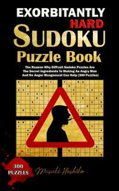 Cover for Masaki Hoshiko · EXORBITANTLY HARD SUDOKU PUZZLE BOOK : The Reason Why Difficult Sudoku Puzzles Are The Secret Ingredients To Making An Angry Man And No Anger Management Can Help (Paperback Book) (2019)