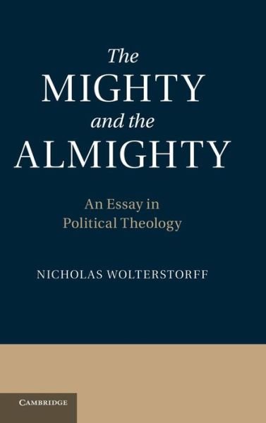 Cover for Wolterstorff, Nicholas (Yale University, Connecticut) · The Mighty and the Almighty: An Essay in Political Theology (Inbunden Bok) (2012)