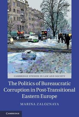 Cover for Zaloznaya, Marina (University of Iowa) · The Politics of Bureaucratic Corruption in Post-Transitional Eastern Europe - Cambridge Studies in Law and Society (Gebundenes Buch) (2017)