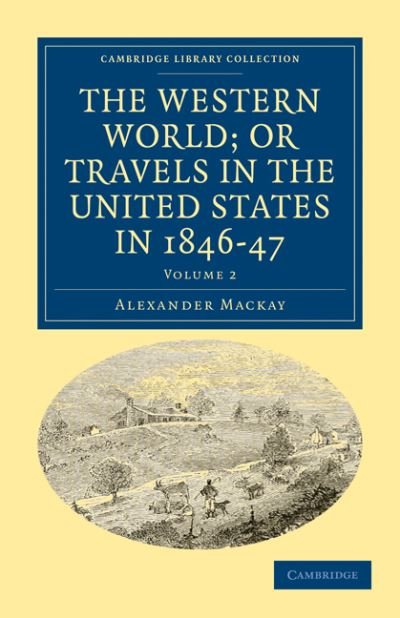 Cover for Alexander Mackay · The Western World; or, Travels in the United States in 1846–47 - Cambridge Library Collection - North American History (Paperback Book) (2011)