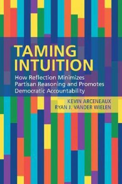 Cover for Arceneaux, Kevin (Temple University, Philadelphia) · Taming Intuition: How Reflection Minimizes Partisan Reasoning and Promotes Democratic Accountability (Paperback Bog) (2017)