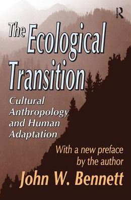 The Ecological Transition: Cultural Anthropology and Human Adaptation - John W. Bennett - Books - Taylor & Francis Ltd - 9781138535312 - September 22, 2017