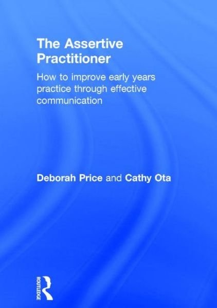 Cover for Price, Deborah (University of Brighton, UK) · The Assertive Practitioner: How to improve early years practice through effective communication (Hardcover Book) (2015)