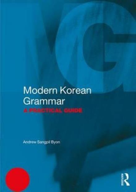 Modern Korean Grammar: A Practical Guide - Modern Grammars - Byon, Andrew (State University of New York, USA) - Kirjat - Taylor & Francis Ltd - 9781138931312 - tiistai 20. kesäkuuta 2017