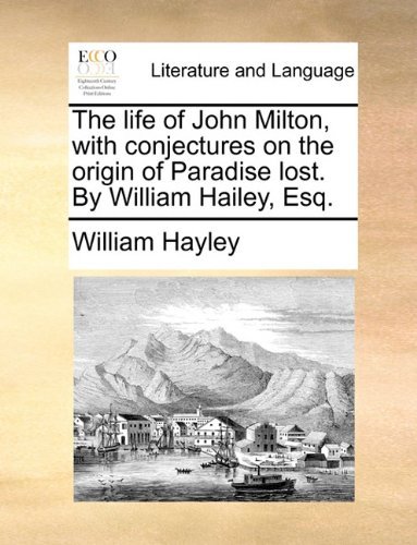 Cover for William Hayley · The Life of John Milton, with Conjectures on the Origin of Paradise Lost. by William Hailey, Esq. (Taschenbuch) (2010)