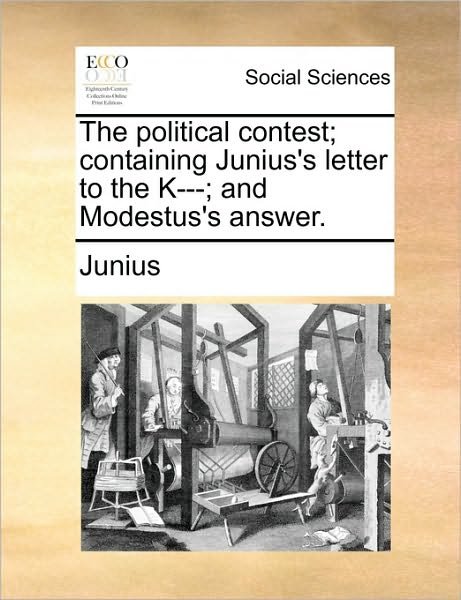 Cover for Junius · The Political Contest; Containing Junius's Letter to the K---; and Modestus's Answer. (Paperback Bog) (2010)