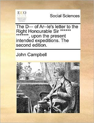 Cover for John Campbell · The D--- of Ar--le's Letter to the Right Honourable Sir ****** *******, Upon the Present Intended Expeditions. the Second Edition. (Paperback Book) (2010)