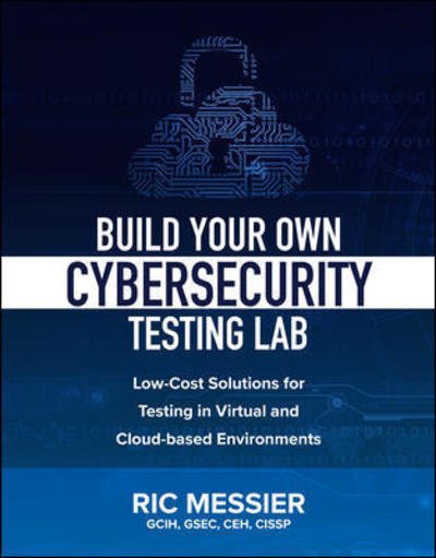 Cover for Ric Messier · Build Your Own Cybersecurity Testing Lab: Low-cost Solutions for Testing in Virtual and Cloud-based Environments (Paperback Book) (2020)