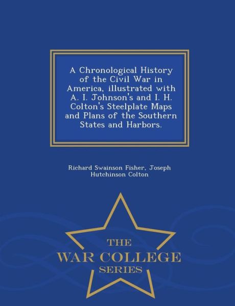 Richard Swainson Fisher · A Chronological History of the Civil War in America, Illustrated with A. I. Johnson's and I. H. Colton's Steelplate Maps and Plans of the Southern State (Paperback Book) (2015)