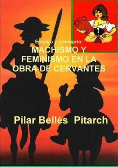 Cover for Pilar Belles Pitarch · Ensayo y Poemario:Machismo Y Feminismo En La Obra De Cervantes (Pocketbok) (2016)