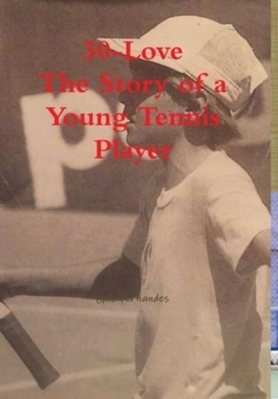 30-Love - the Story of a Young Tennis Player - Gus Fernandes - Books - Lulu Press, Inc. - 9781329366312 - July 10, 2015