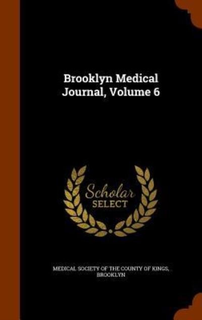 Cover for Medical Society Of The County Of Kings · Brooklyn Medical Journal, Volume 6 (Hardcover Book) (2015)