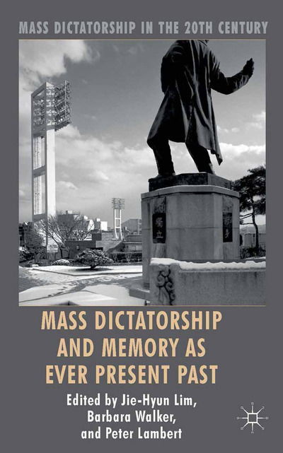 Cover for Jie-Hyun Lim · Mass Dictatorship and Memory as Ever Present Past - Mass Dictatorship in the Twentieth Century (Pocketbok) [1st ed. 2013 edition] (2013)