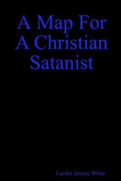 Cover for Lucifer Jeremy White · A Map For A Christian Satanist (Paperback Book) (2018)