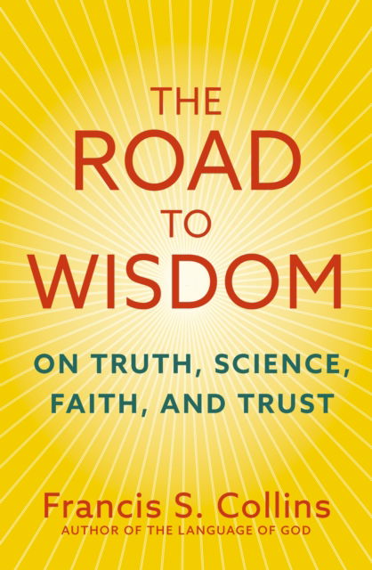 The Road to Wisdom: On Truth, Science, Faith and Trust - Francis S. Collins - Books - Hodder & Stoughton - 9781399822312 - September 26, 2024