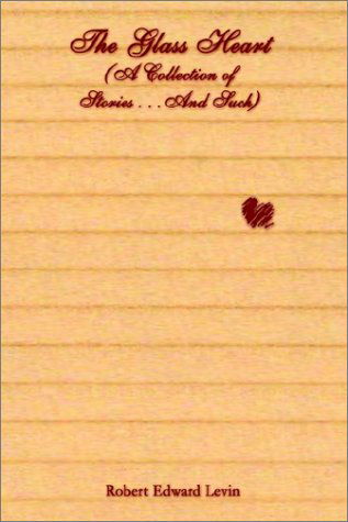 Cover for Robert Edward Levin · The Glass Heart (A Collection of Stories . . .and Such) (Hardcover Book) (2002)