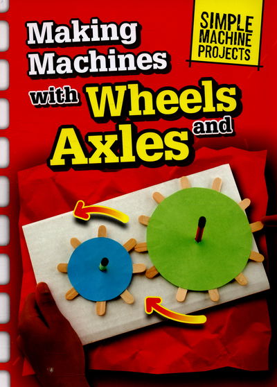 Cover for Chris Oxlade · Making Machines with Wheels and Axles - Simple Machine Projects (Hardcover Book) (2015)