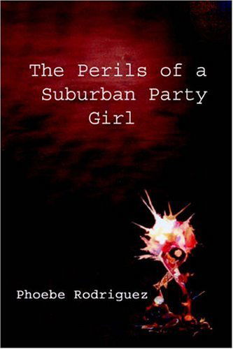 Cover for Phoebe Rodriguez · The Perils of a Suburban Party Girl (Paperback Book) (2004)