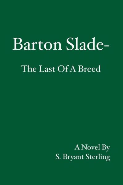 Cover for S. Bryant Sterling · Barton Slade - The Last Of A Breed (Paperback Book) (2006)