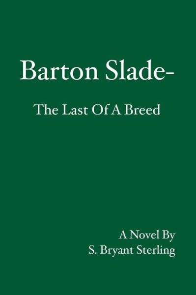 Barton Slade - The Last Of A Breed - S. Bryant Sterling - Books - BookSurge Publishing - 9781419638312 - November 16, 2006