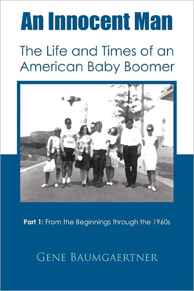 Cover for Gene Baumgaertner · An Innocent Man the Life and Times of an American Baby Boomer: Part 1 from the Beginnings Through the 1960s (Pocketbok) (2011)