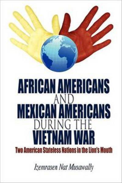Cover for Izemrasen Nat Musawally · African Americans and Mexican Americans During the Vietnam War: Two American Stateless Nations in the Lion's Mouth (Paperback Bog) (2011)