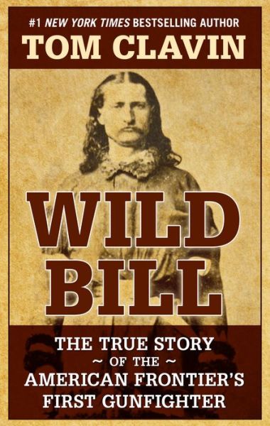 Cover for Tom Clavin · Wild Bill The True Story of the American Frontier's First Gunfighter (Hardcover Book) (2019)