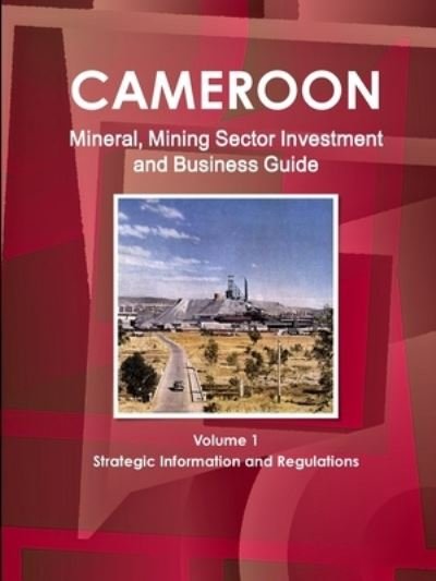Cover for Inc Ibp · Cameroon Mineral, Mining Sector Investment and Business Guide Volume 1 Strategic Information and Regulations (Paperback Book) (2011)