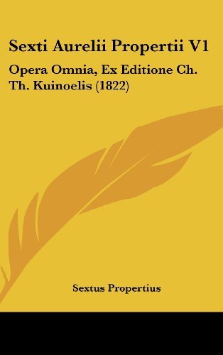 Cover for Sextus Propertius · Sexti Aurelii Propertii V1: Opera Omnia, Ex Editione Ch. Th. Kuinoelis (1822) (Latin Edition) (Innbunden bok) [Latin edition] (2008)