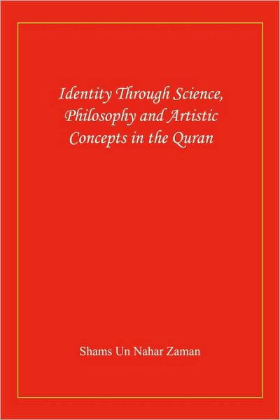 Identity Through Science, Philosophy and Artistic Concepts in the Quran - Un Nahar Zaman Shams Un Nahar Zaman - Libros - Authorhouse - 9781438969312 - 9 de junio de 2009