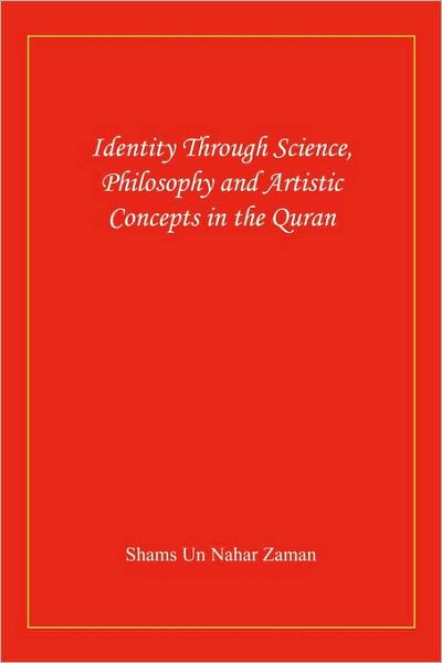 Cover for Un Nahar Zaman Shams Un Nahar Zaman · Identity Through Science, Philosophy and Artistic Concepts in the Quran (Paperback Bog) (2009)