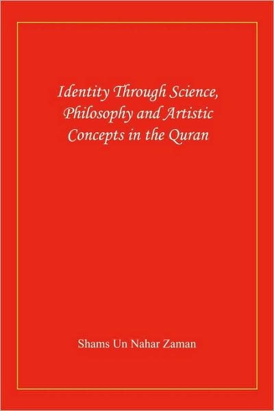 Cover for Un Nahar Zaman Shams Un Nahar Zaman · Identity Through Science, Philosophy and Artistic Concepts in the Quran (Paperback Book) (2009)