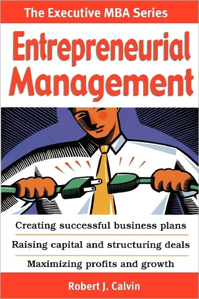 Cover for Robert J Calvin · Entrepreneurial Management: Creating Successful Business Plans Raising Capital and Structuring Deals Maximizing Profits and Growth (Paperback Bog) (2010)