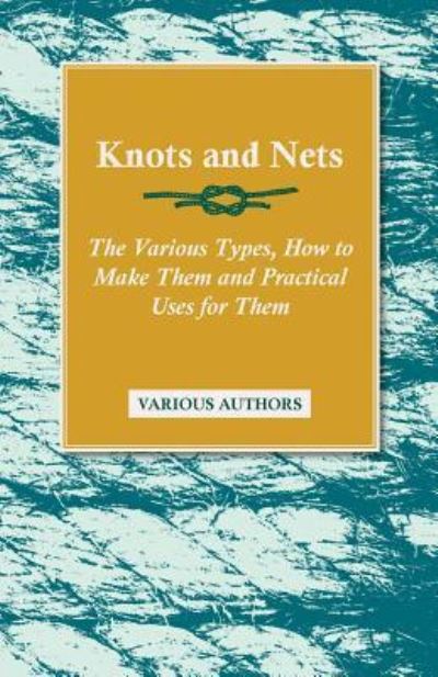 Knots and Nets - The Various Types, How to Make Them and Practical Uses for Them - V/A - Books - Read Books - 9781446524312 - December 7, 2010